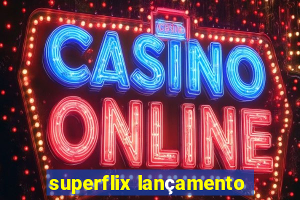 superflix lançamento